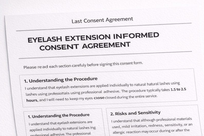 May include: A printed document titled "EYELASH EXTENSION INFORMED CONSENT AGREEMENT." The document includes sections on understanding the procedure and risks, with text about eyelash extensions and professional adhesive.