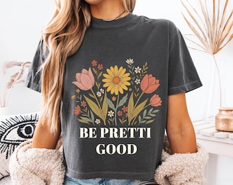 Maglietta Be Pretti Good, t-shirt floreale FDT, idea regalo anti-Trump, colori confortevoli 100% cotone