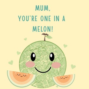 May include: A Mother's Day card with a cartoon melon character. The melon has a smiling face, pink cheeks, and two melon slices. Text reads "Mum, you're one in a melon!" and "Happy Mother's Day" on a yellow background.