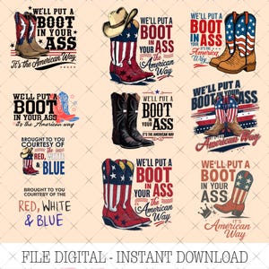 May include: A collection of digital designs featuring cowboy boots with patriotic themes. The designs incorporate the American flag's colors and stars, along with the phrase "We'll put a boot in your ass." The designs are available for instant download.