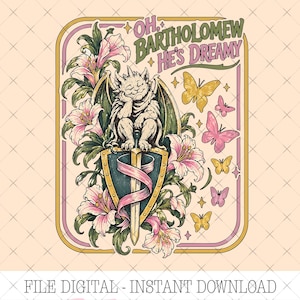 May include: A digital illustration featuring a gargoyle perched on a shield with a sword, surrounded by pink lilies and yellow and pink butterflies. The text reads OH, BARTHOLOMEW HE'S DREAMY. The design is framed in a rectangular border.
