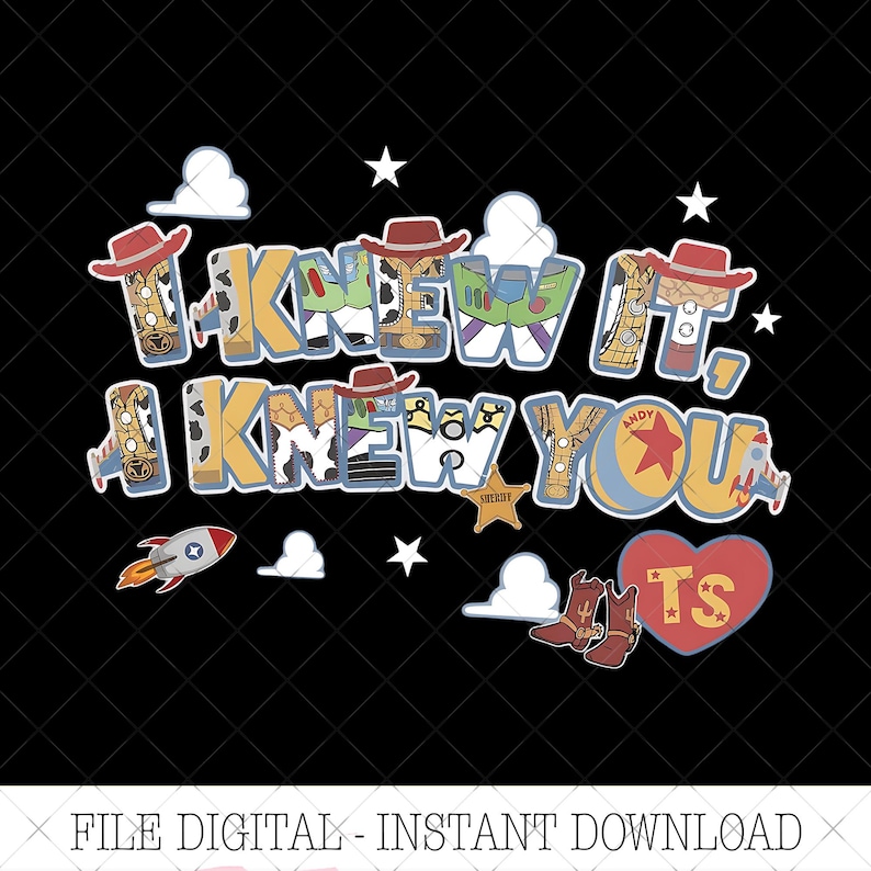 May include: A digital graphic design featuring the text I KNEW IT, I KNEW YOU in a stylized font filled with patterns of cowboy hats, space ranger suits, and sheriff badges. Includes a rocket, white clouds, stars, brown boots, and a red heart with TS.