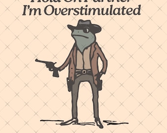 Espera, compañero, estoy sobreestimulado (Png), rana divertida (Png), meme de rana (Png), rana vaquera (Png), diseño de camiseta divertido, listo para imprimir
