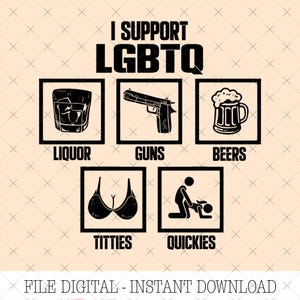 May include: Digital graphic with the text "I Support LGBTQ" and illustrations of liquor, guns, beers, titties, and quickies. The phrase "FILE DIGITAL - INSTANT DOWNLOAD" is at the bottom.