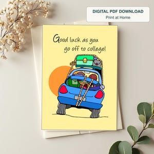 May include: A greeting card with a light yellow background featuring a blue car packed with luggage and tied with rope. The text reads, Good luck as you go off to college! An orange sun circle is behind the car. This is a digital PDF download.