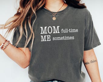 Mom Full Time Me Sometimes Shirt, Garment-Dyed Cotton Tee
