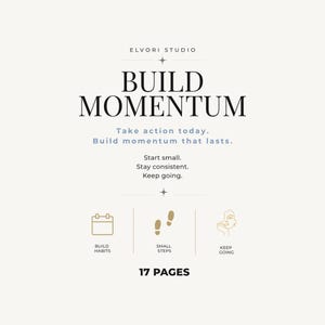 May include: A digital document titled BUILD MOMENTUM by ELVORI STUDIO. It features the text Take action today. Build momentum that lasts. Start small. Stay consistent. Keep going. Includes icons for BUILD HABITS, SMALL STEPS, KEEP GOING and 17 PAGES.