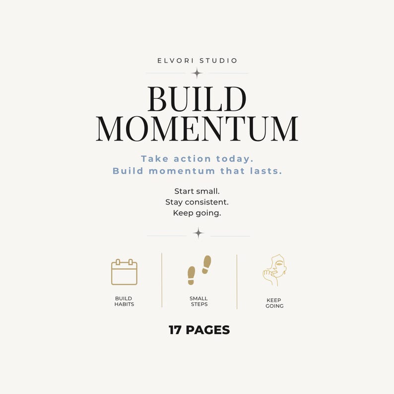 May include: A digital document titled BUILD MOMENTUM by ELVORI STUDIO. It features the text Take action today. Build momentum that lasts. Start small. Stay consistent. Keep going. Includes icons for BUILD HABITS, SMALL STEPS, KEEP GOING and 17 PAGES.