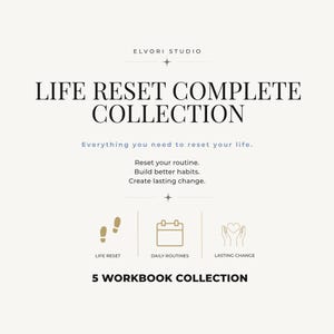 May include: A digital graphic titled LIFE RESET COMPLETE COLLECTION by ELVORI STUDIO. It features the text: Everything you need to reset your life. Reset your routine. Build better habits. Create lasting change. Includes icons for life reset, daily routines, and lasting change, plus the text 5 WORKBOOK COLLECTION.