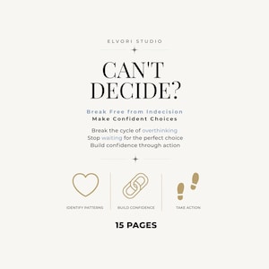 May include: A digital document titled CAN'T DECIDE? from ELVORI STUDIO. It features text about breaking the cycle of overthinking and making confident choices. Below are three gold icons representing identify patterns, build confidence, and take action.