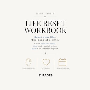 May include: A beige workbook cover titled LIFE RESET WORKBOOK by ELVORI STUDIO. It features the text Reset your life. One page at a time. Create healthier habits. Gain clarity and direction. Build a life that feels aligned. Includes icons for personal growth, life clarity, daily reflection, and the text 31 PAGES.