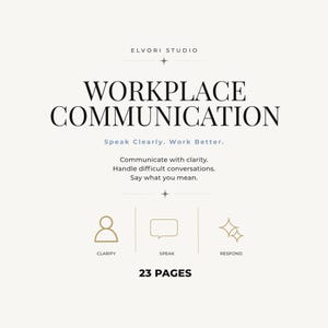 May include: A 23-page document titled Workplace Communication by Elvori Studio. The text reads: Speak Clearly. Work Better. Communicate with clarity. Handle difficult conversations. Say what you mean. Includes icons labeled Clarify, Speak, and Respond.