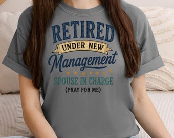 Retired Under New Management Shirt, Spouse in Charge Tee, Funny Retirement Gift, Retirement Humor T-Shirt, Husband Retirement Gift