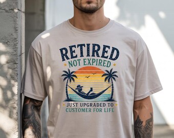 Retired Not Expired Shirt, Funny Retirement T-Shirt, Retirement Gift for Men, Retirement Party Tee, Just Upgraded to Customer for Life