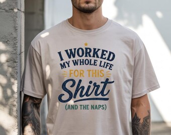 I Worked My Whole Life for This Shirt, Funny Retirement Tee, Retirement Party Gift, Retirement Humor Shirt, Gift for Retiree