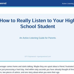 May include: A light blue and white document titled "How to Really Listen to Your High School Student." The document is an active listening guide for parents. The text "IEP Empowered" and "iepempowered.com" are also visible.