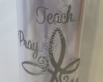 Teach. Pray. Love. Inspire.....Tumbler Cup for Religion/Religious Ed Teachers. Free personalization. Great Gift Idea.