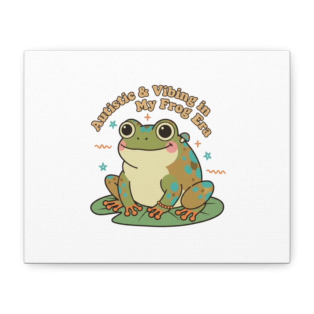 Autistic & Vibing My Frog Era Canvas | Autism Meme, Neurodiversity ...