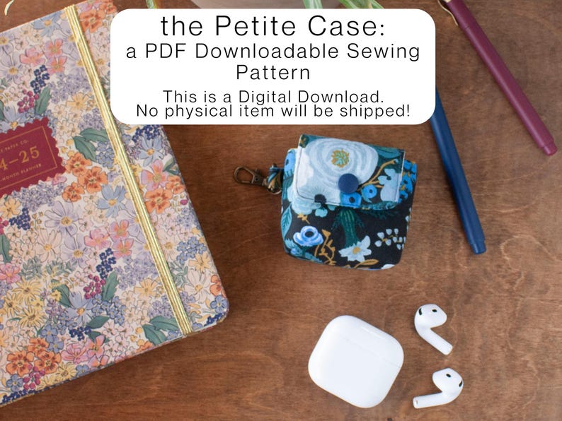 May include: A floral patterned notebook, a small fabric case with a blue and white floral design, a white charging case, and white earbuds are arranged on a wooden surface. The text "the Petite Case: a PDF Downloadable Sewing Pattern" is displayed.