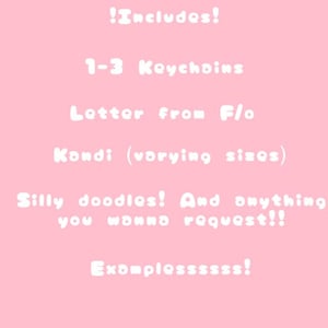 Puede incluir: Un fondo rosa con texto blanco que dice "!Includes!" seguido de una lista: 1-3 llaveros, Carta de F/o, Kondi (varios tamaños), Silly doodles! ¡Y cualquier cosa que quieras pedir! y Exomplessssss!