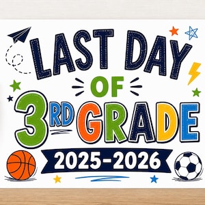 May include: A colorful sign that reads "LAST DAY OF 3RD GRADE 2025-2026". The design includes a paper airplane, stars, a basketball, and a soccer ball. The text is in various colors, including blue, green, orange, and yellow.