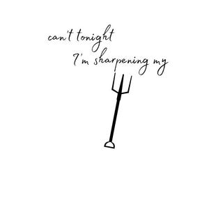 May include: Black and white illustration of a pitchfork with the text "can't tonight I'm sharpening my"
