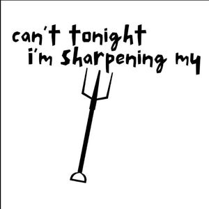 May include: Black and white illustration of a trident with the text "can't tonight i'm sharpening my"