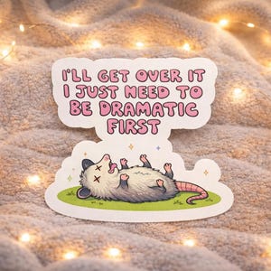 Funny Opossum Sticker I’ll Get Over It I Just Need To Be Dramatic First Cute Chaotic Sticker Relatable Meme Sticker