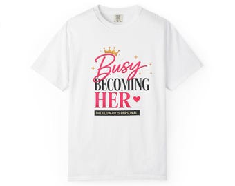 Busy Becoming Her T-shirt | Feminine Empowerment Graphic Tee