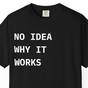 No Idea Why It Works T-shirt | Devops Programmer Code Humor Tee
