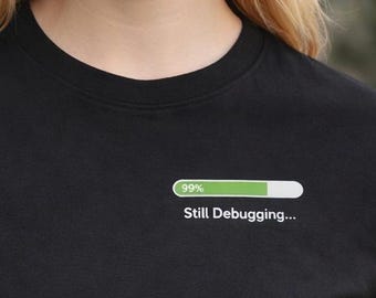 Still Debugging T-Shirt, Funny Programmer Shirt, Minimalist Coding Tee, Software Developer Gift, Coding Humor Shirt, Tech Geek Tee