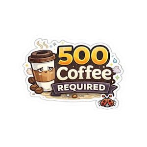 May include: A sticker with a cartoon coffee cup and the text "500 Coffee Required." The design includes coffee beans, steam, stars, and a ladybug. The overall style is whimsical and fun.