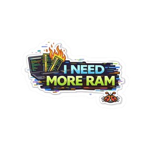 May include: A sticker with the text "I NEED MORE RAM" in blue and green, with a laptop and burning RAM sticks. A small ladybug is in the bottom right corner. The sticker has a white border.