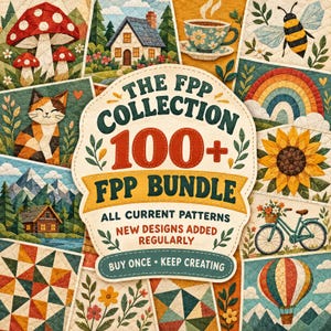 May include: A collection of quilted patterns featuring a central label that reads THE FPP COLLECTION 100+ FPP BUNDLE ALL CURRENT PATTERNS NEW DESIGNS ADDED REGULARLY BUY ONCE KEEP CREATING surrounded by images of mushrooms, a house, a teacup, a bee, a cat, a rainbow, a sunflower, a bicycle, a cabin, flowers, and a hot air balloon.