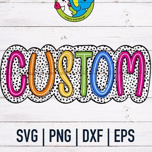 May include: Colorful "CUSTOM" text with a polka dot background. The letters are outlined in black and have a white outline. The text is on a white wood background.