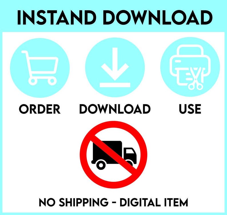 May include: An image with the words "INSTAND DOWNLOAD" at the top. Below are three light blue circles with white icons and text: "ORDER", "DOWNLOAD", and "USE". A red circle with a truck crossed out is below the circles. The text "NO SHIPPING - DIGITAL ITEM" is at the bottom.