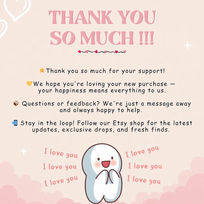 May include: A light pink graphic with the text "THANK YOU SO MUCH!!!" in a bubble font. Additional text includes a thank you message, a note about customer happiness, and a call to follow the Etsy shop for updates. A cartoon character is also featured.