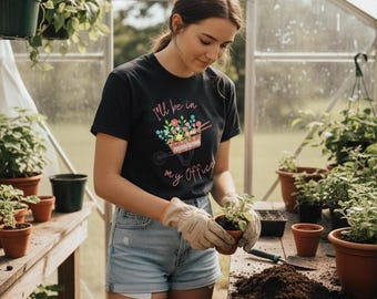 I'll Be In My Office wheelbarrow flowers T-Shirt | gardening tee