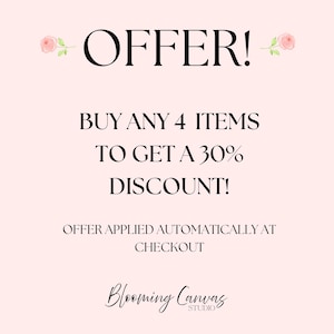 May include: A pale pink graphic with two small pink rose illustrations flanking the text OFFER! BUY ANY 4 ITEMS TO GET A 30% DISCOUNT! OFFER APPLIED AUTOMATICALLY AT CHECKOUT. The bottom features the text Blooming Canvas STUDIO in black script.
