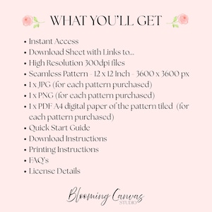 May include: A digital information sheet on a pale pink background with two pink rose illustrations. The text reads: WHAT YOU'LL GET, Instant Access, Download Sheet with Links to, High Resolution 300dpi files, Seamless Pattern - 30.48 x 30.48 cm - 3600 x 3600 px, 1x JPG, 1x PNG, 1x PDF A4 digital paper, Quick Start Guide, Download Instructions, Printing Instructions, FAQ's, License Details, and Blooming Canvas Studio.