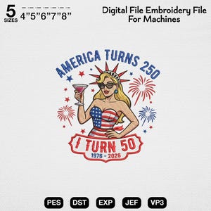 May include: An embroidery design featuring a blonde figure wearing a Statue of Liberty crown and an American flag-patterned top, holding a cocktail glass. Text reads AMERICA TURNS 250, I TURN 50, and 1976-2026, surrounded by red and blue fireworks.