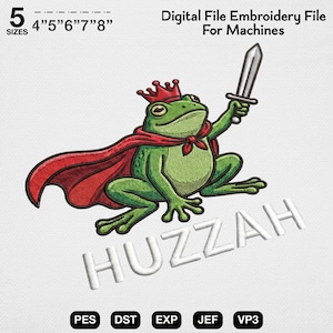 May include: A digital embroidery file for machines featuring a green frog wearing a red crown and a red cape, holding a silver sword. The text reads 5 SIZES 4" 5" 6" 7" 8" Digital File Embroidery File For Machines and HUZZAH. File formats include PES, DST, EXP, JEF, and VP3.