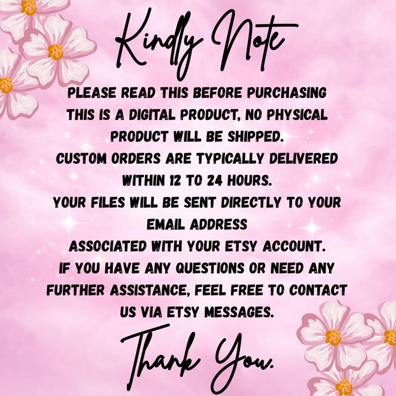 A "Kindly Note" informational graphic with floral corners on a pink background. The text informs buyers that this is a digital product with no physical shipping. It states that custom orders are typically delivered within 12 to 24 hours to the email associated with their Etsy account and encourages customers to reach out via Etsy messages for assistance.