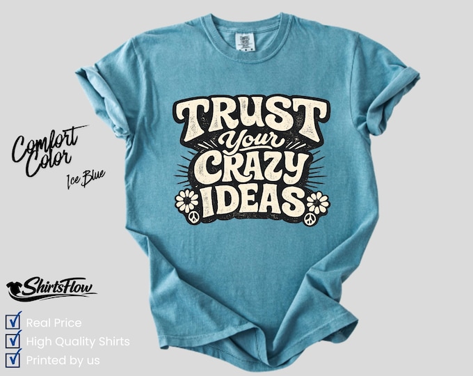 Comfort Colors Trust Your Crazy Ideas Shirt, Inspirational Quote Tee, Creative Mind T-Shirt