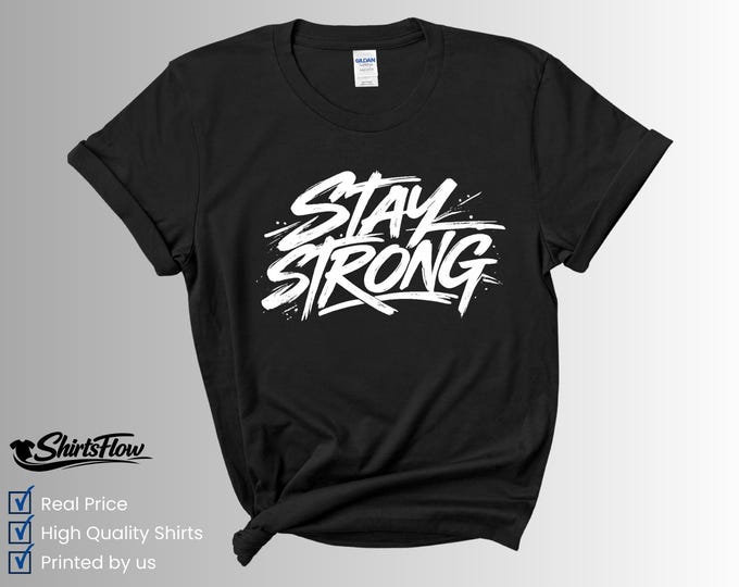 Stay Strong Motivational T-Shirt, Resilience Quote Tee, Positive Mindset Apparel