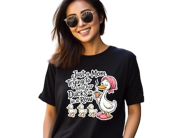 Just A Mom Trying To Keep Her Ducks In A Row Shirt, Funny Mom Shirt, Mom Life Tee, Cute Mom Graphic Tee, Gift for Mom, Mom Humor Shirt