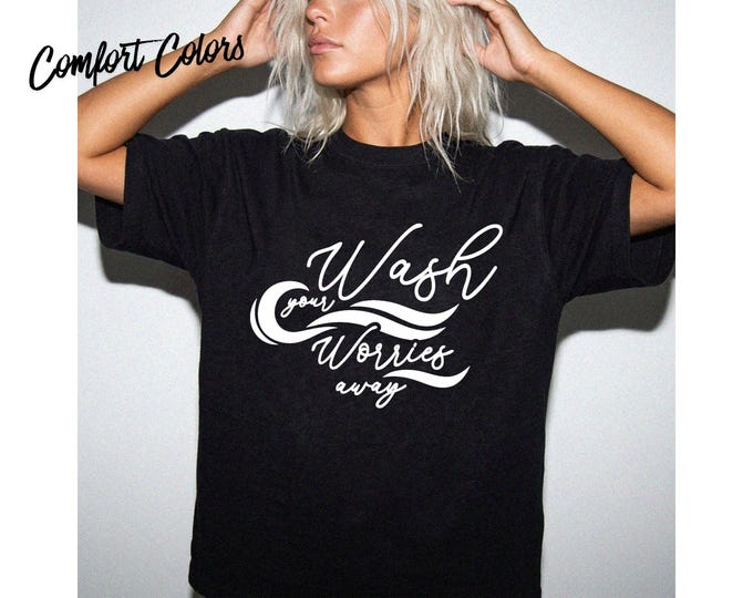 Wash Your Worries Away Shirt | Positive Quote Tee | Self Care Shirt | Mental Health Awareness Tee | Inspirational, Relaxing Spa Vibes Tee