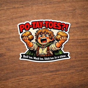 May include: A sticker featuring a cartoon character holding two potatoes, with the text "PO-TAY-TOES?!" in red and white. Below, the text reads "Boil 'em. Mash 'em. Stick 'em in a stew."