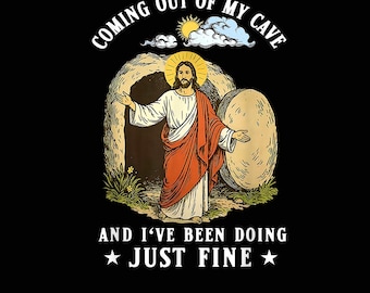 Jesus Coming Out Of My Cave And I've Been Doing Just Fine Png , Funny Easter Meme Png , Resurrection Humor Art Religious Joke Design