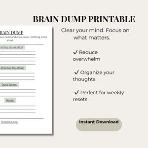 May include: A printable "Brain Dump" template with sections for "Everything on My Mind," "Top Priorities This Week," and "Don't Forget." The design includes the text "Clear your mind. Focus on what matters." and "Instant Download."